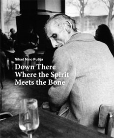 Nihad Nino Pusija: Down There Where the Spirit Meets the Bone