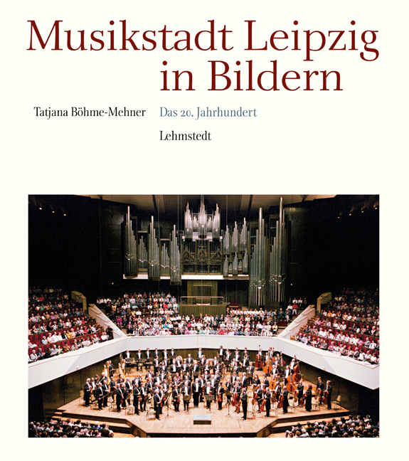 Tatjana Böhme-Mehner, Musikstadt Leipzig in Bildern. Das 20. Jahrhundert Tatjana Böhme-Mehner, Musikstadt Leipzig in Bildern. Das 20. Jahrhundert