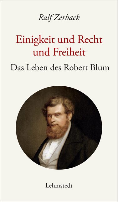 Ralf Zerback, Einigkeit und Recht und Freiheit. Das Leben des Robert Blum